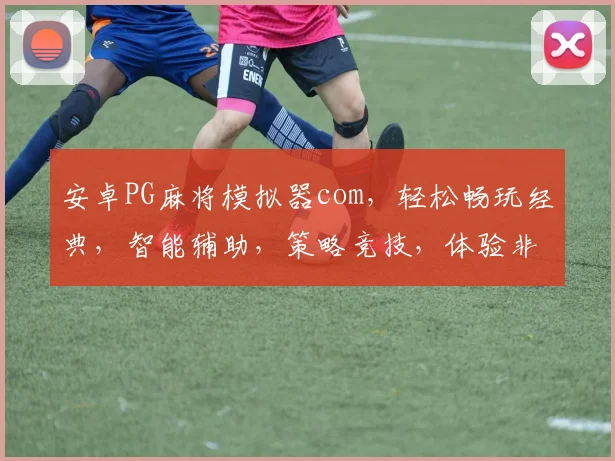 安卓PG麻将模拟器com，轻松畅玩经典，智能辅助，策略竞技，体验非凡