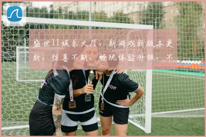 盛世ll娱乐大厅，新游戏新版本更新，惊喜不断，畅玩体验升级，不容错过