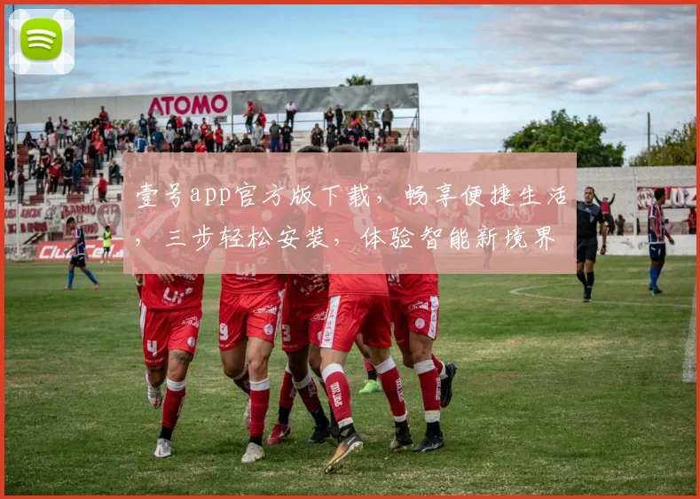 壹号app官方版下载，畅享便捷生活，三步轻松安装，体验智能新境界，不容错过